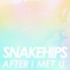 After I Met U - Snakehips
