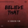Believe That (Explicit) - IZ Chozen Few