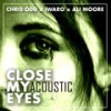 Close My Eyes (Acoustic) - Chris Odd&Iwaro&Ali Moore